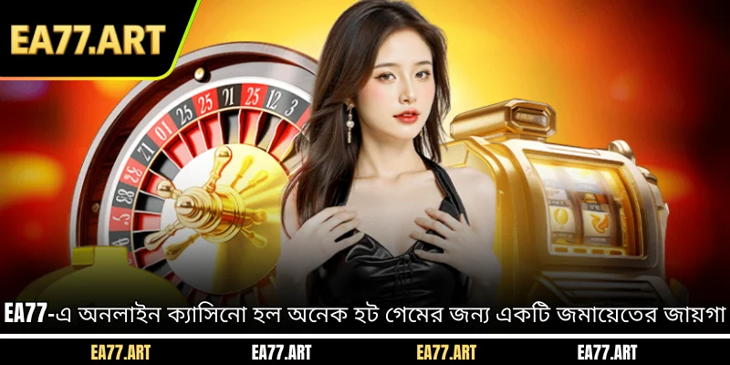 EA77-এ অনলাইন ক্যাসিনো হল অনেক হট গেমের জন্য একটি জমায়েতের জায়গা