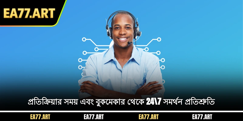 প্রতিক্রিয়ার সময় এবং বুকমেকার থেকে 24/7 সমর্থন প্রতিশ্রুতি