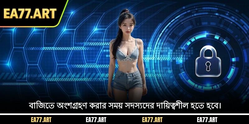 বাজিতে অংশগ্রহণ করার সময় সদস্যদের দায়িত্বশীল হতে হবে।